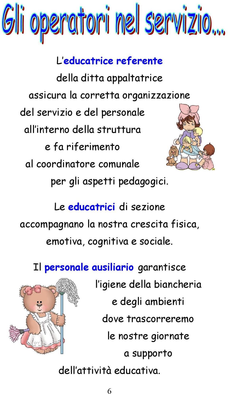 Le educatrici di sezione accompagnano la nostra crescita fisica, emotiva, cognitiva e sociale.