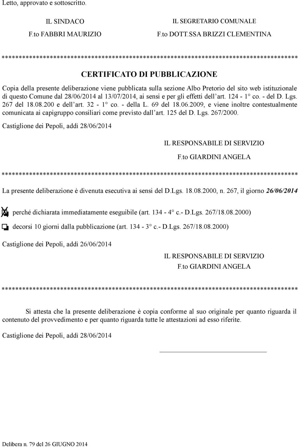 deliberazione viene pubblicata sulla sezione Albo Pretorio del sito web istituzionale di questo Comune dal 28/06/2014 al 13/07/2014, ai sensi e per gli effetti dell art. 124-1 co. - del D. Lgs.