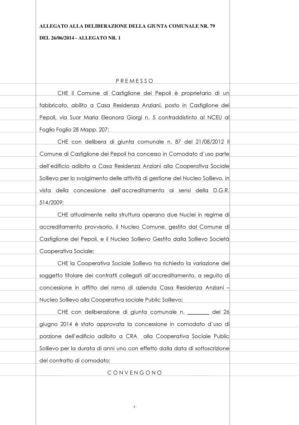 87 del 21/08/2012 il Comune di Castiglione dei Pepoli ha concesso in Comodato d uso parte dell edificio adibito a Casa Residenza Anziani alla Cooperativa Sociale Sollievo per lo svolgimento delle