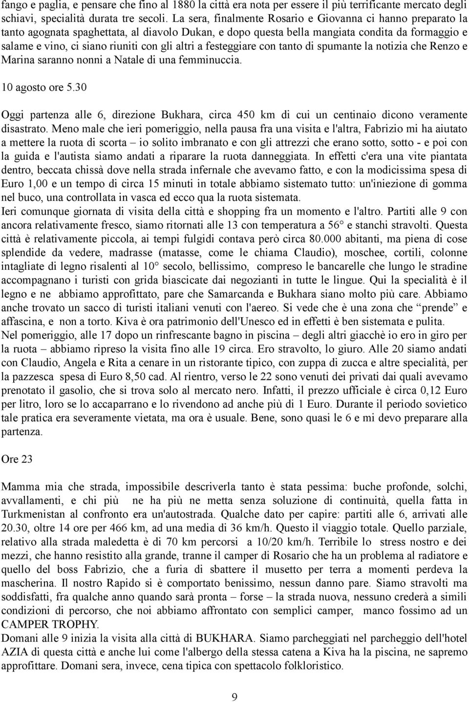 altri a festeggiare con tanto di spumante la notizia che Renzo e Marina saranno nonni a Natale di una femminuccia. 10 agosto ore 5.