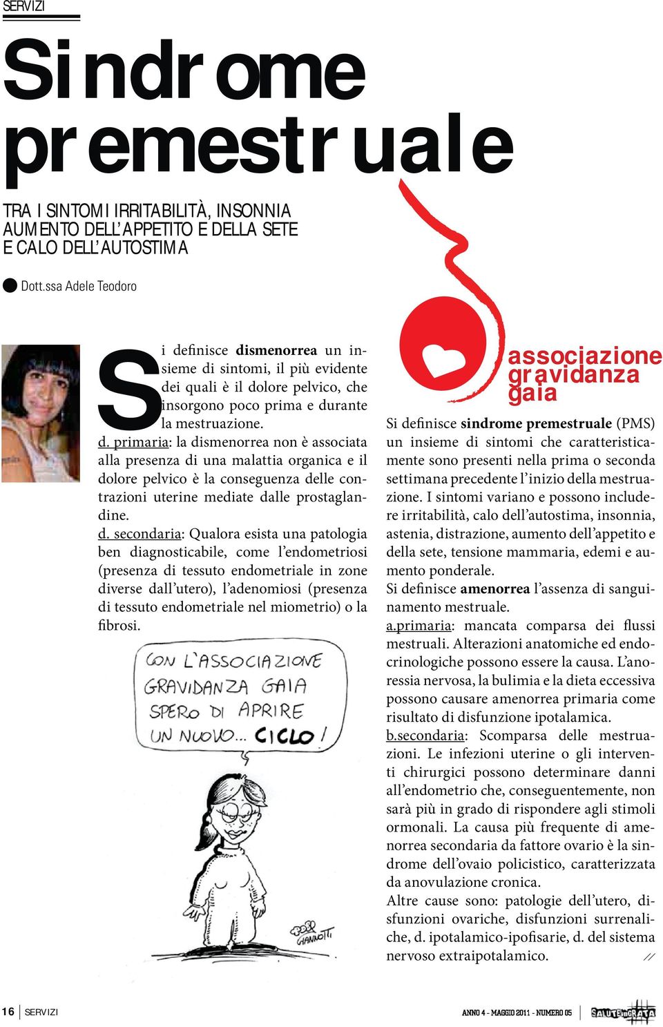 d. secondaria: Qualora esista una patologia ben diagnosticabile, come l endometriosi (presenza di tessuto endometriale in zone diverse dall utero), l adenomiosi (presenza di tessuto endometriale nel