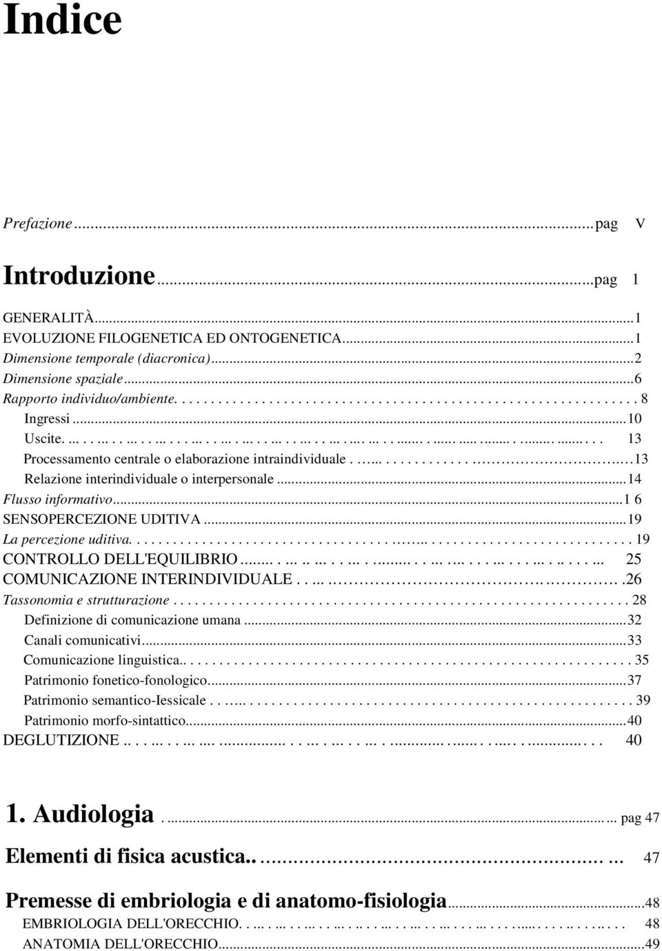 ................ 13 Relazione interindividuale o interpersonale...14 Flusso informativo...1 6 SENSOPERCEZIONE UDITIVA...19 La percezione uditiva.................................................................. 19 CONTROLLO DELL'EQUILIBRIO.