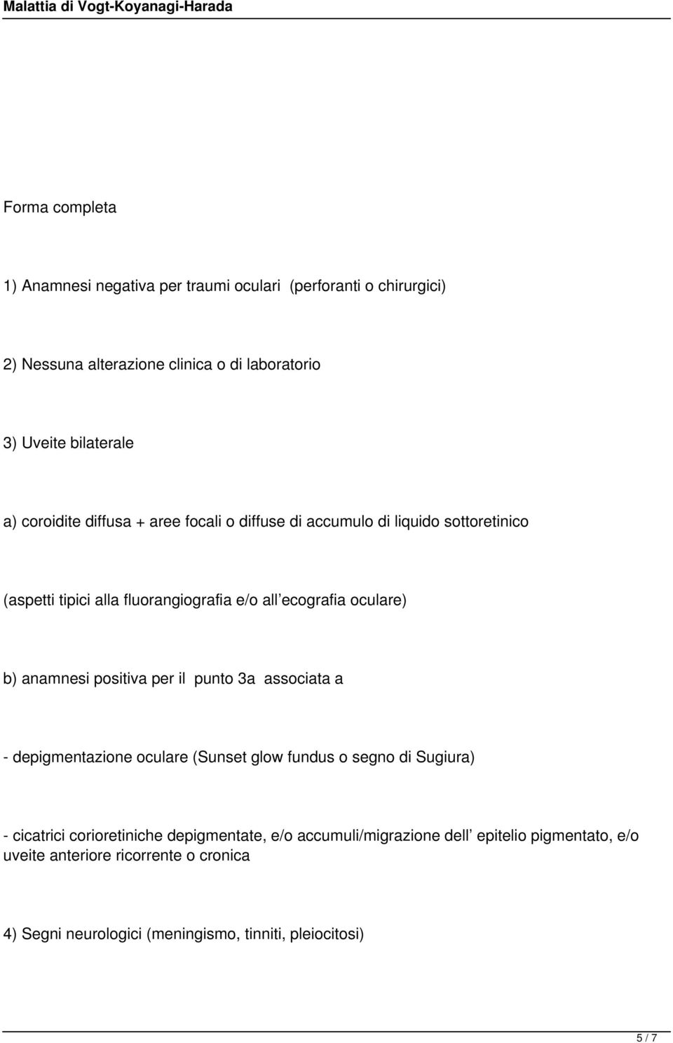 anamnesi positiva per il punto 3a associata a - depigmentazione oculare (Sunset glow fundus o segno di Sugiura) - cicatrici corioretiniche