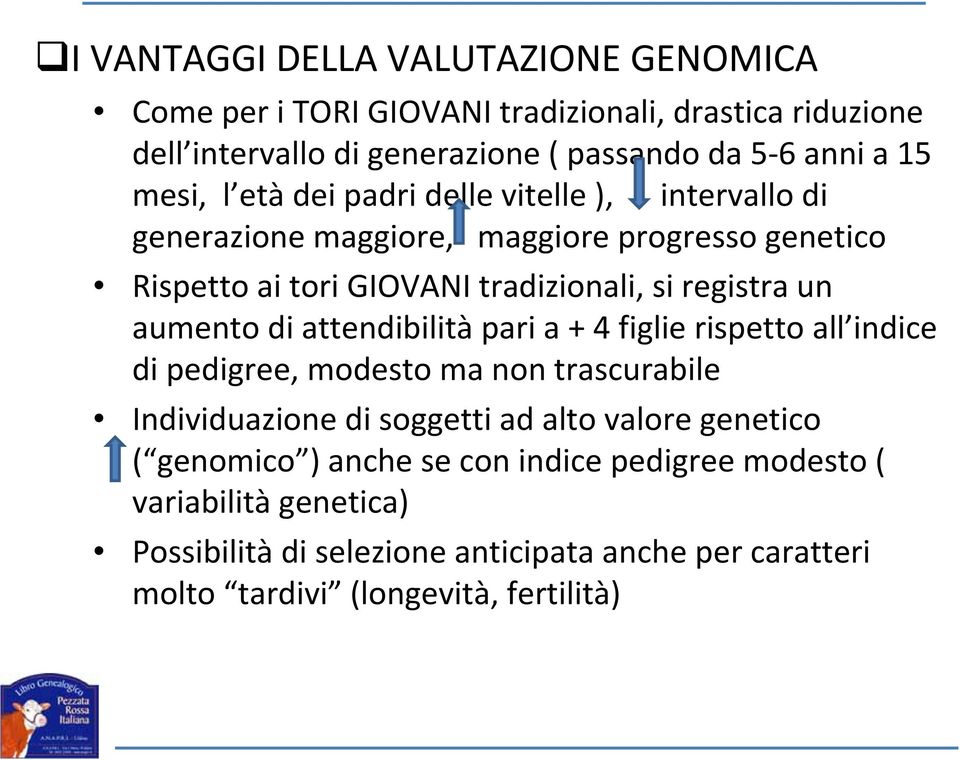 aumento di attendibilità pari a + 4 figlie rispetto all indice di pedigree, modesto ma non trascurabile Individuazione di soggetti ad alto valore genetico (