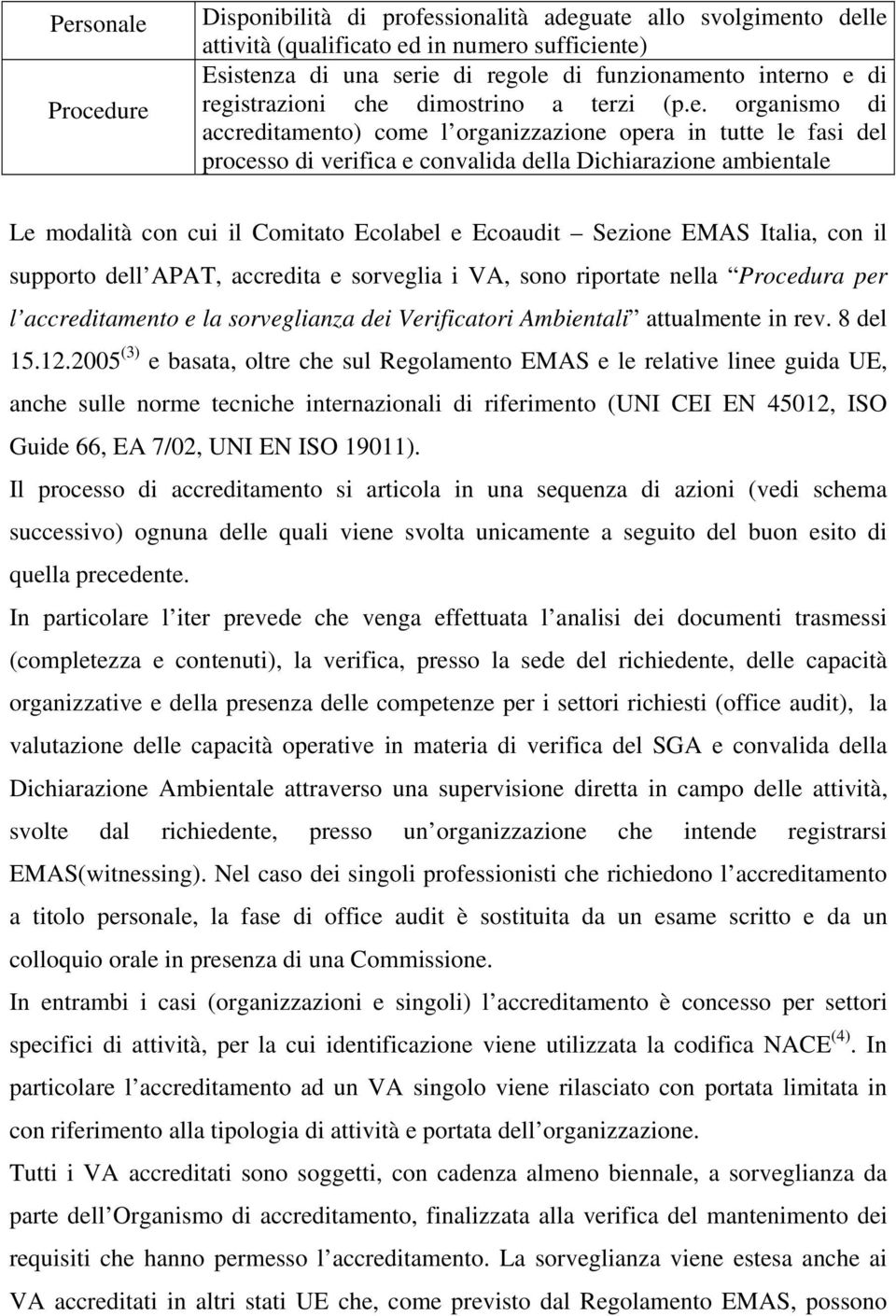 con cui il Comitato Ecolabel e Ecoaudit Sezione EMAS Italia, con il supporto dell APAT, accredita e sorveglia i VA, sono riportate nella Procedura per l accreditamento e la sorveglianza dei