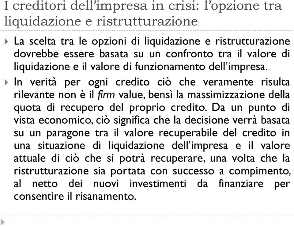 In verità per ogni credito ciò che veramente risulta rilevante non è il firm value, bensì la massimizzazione della quota di recupero del proprio credito.