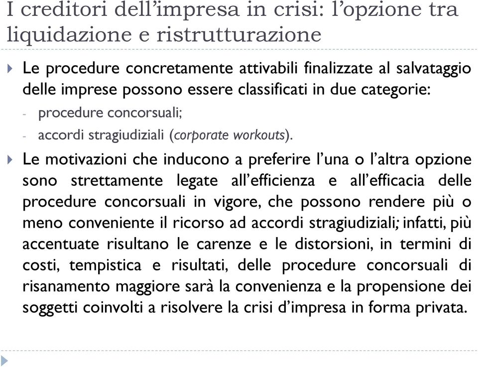 Le motivazioni che inducono a preferire l una o l altra opzione sono strettamente legate all efficienza e all efficacia delle procedure concorsuali in vigore, che possono rendere più o meno