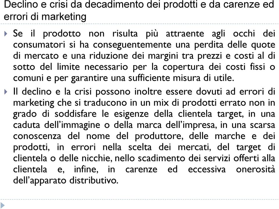 Il declino e la crisi possono inoltre essere dovuti ad errori di marketing che si traducono in un mix di prodotti errato non in grado di soddisfare le esigenze della clientela target, in una caduta