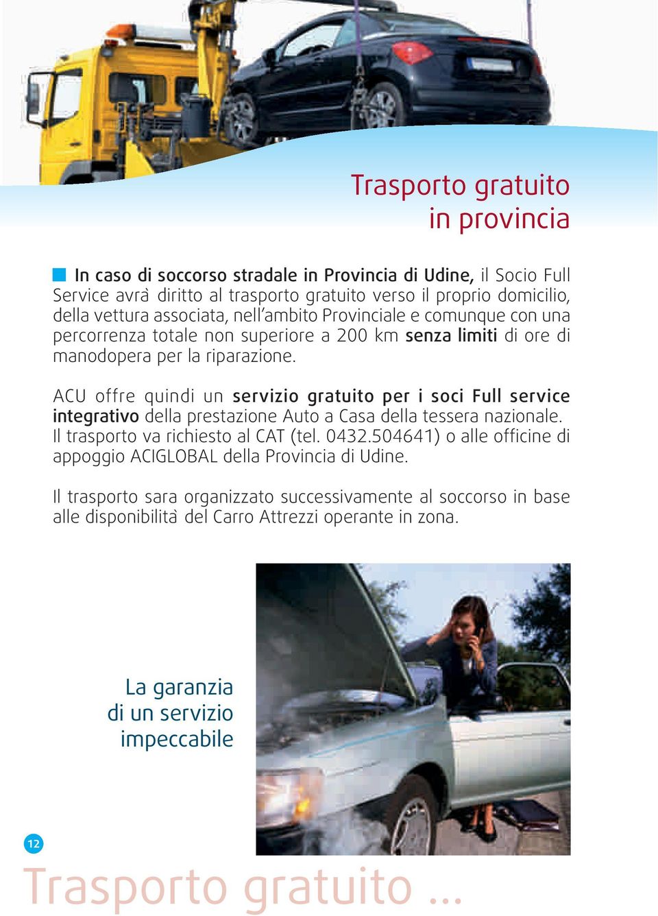 ACU offre quindi un servizio gratuito per i soci Full service integrativo della prestazione Auto a Casa della tessera nazionale. Il trasporto va richiesto al CAT (tel. 0432.