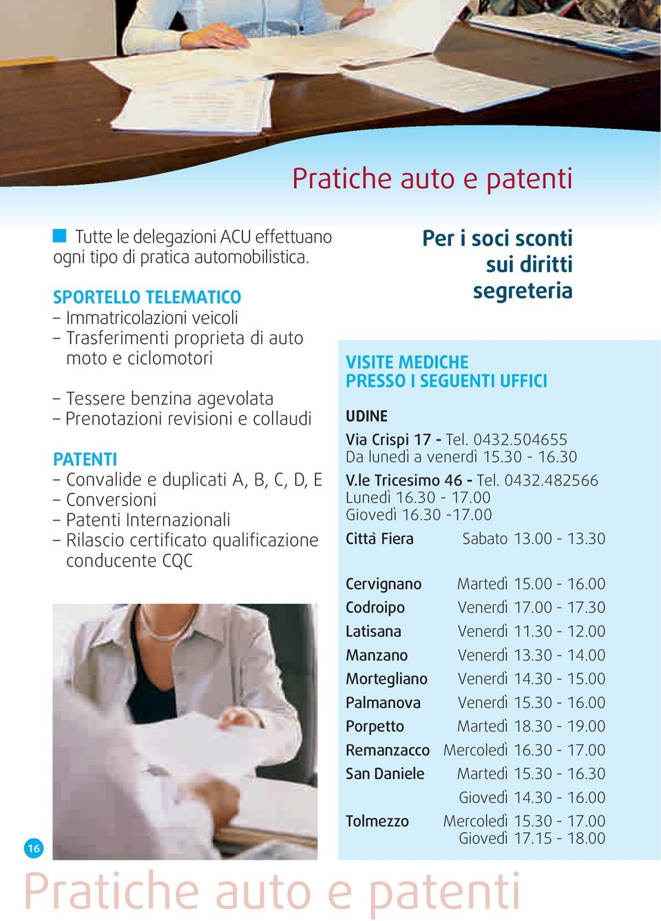 E Conversioni Patenti Internazionali Rilascio certificato qualificazione conducente CQC Pratiche auto e patenti Per i soci sconti sui diritti segreteria VISITE MEDICHE PRESSO I SEGUENTI UFFICI UDINE