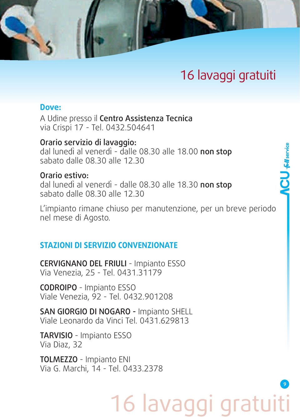 STAZIONI DI SERVIZIO CONVENZIONATE CERVIGNANO DEL FRIULI - Impianto ESSO Via Venezia, 25 - Tel. 0431.31179 CODROIPO - Impianto ESSO Viale Venezia, 92 - Tel. 0432.