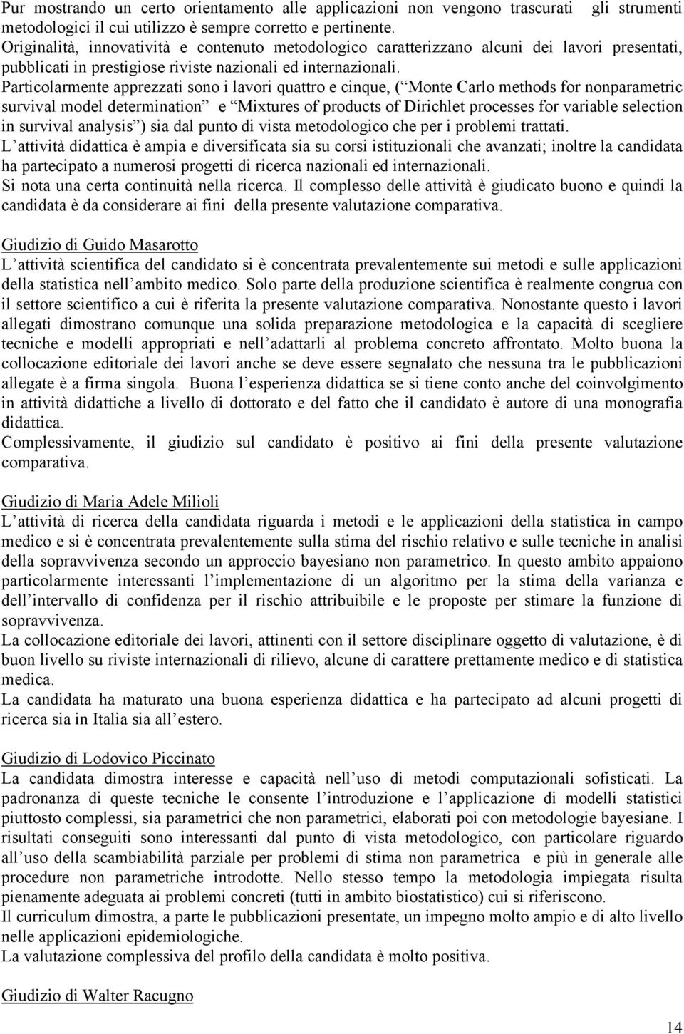 Particolarmente apprezzati sono i lavori quattro e cinque, ( Monte Carlo methods for nonparametric survival model determination e Mixtures of products of Dirichlet processes for variable selection in