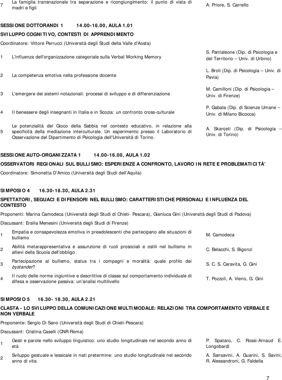 emotiva nella professione docente L'emergere dei sistemi notazionali: processi di sviluppo e di differenziazione Il benessere degli insegnanti in Italia e in Scozia: un confronto cross-culturale S.