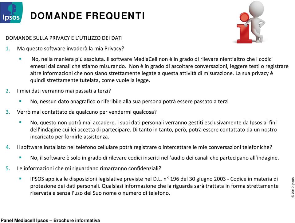 Non èin grado di ascoltare conversazioni, leggere testi o registrare altre informazioni che non siano strettamente legate a questa attività di misurazione.