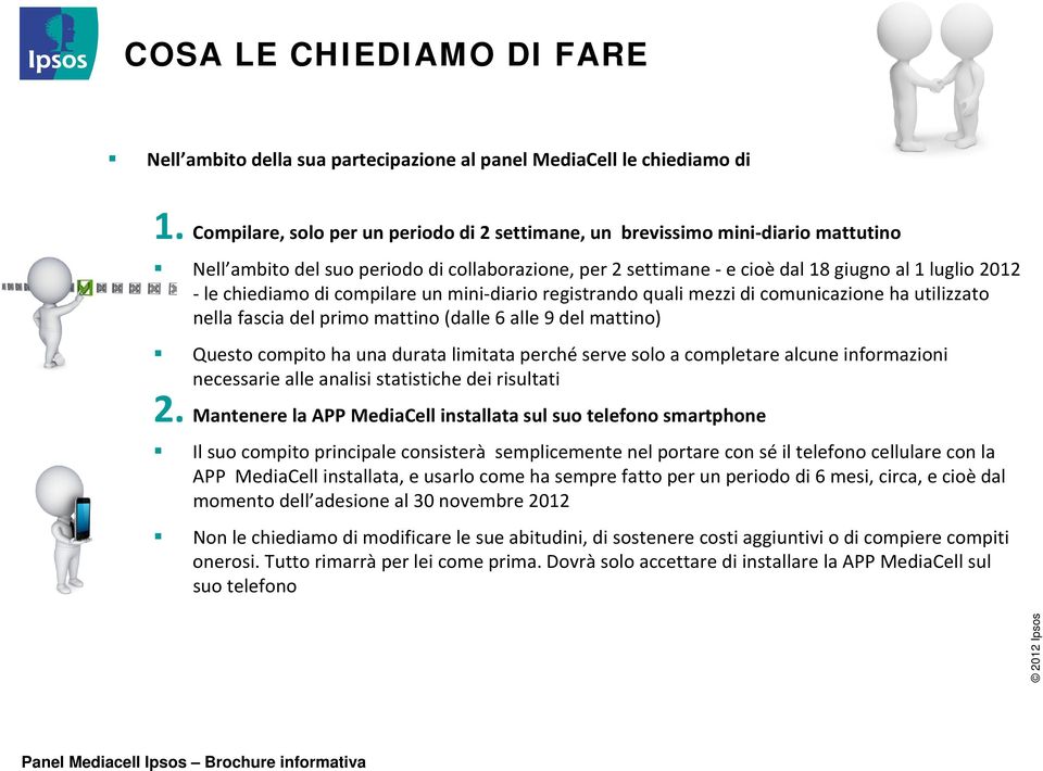 compilare un mini diario registrando quali mezzi di comunicazione ha utilizzato nella fascia del primo mattino (dalle 6 alle 9 del mattino) Questo compito ha una durata limitata perché serve solo a