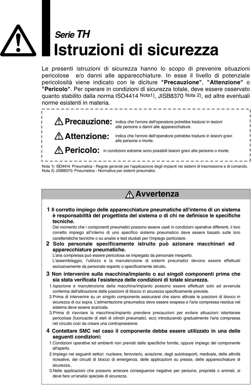 Per operare in condizioni di sicurezza totale, deve essere osservato quanto stabilito dalla norma ISO4414 Nota1), JISB8370 Nota 2), ed altre eventuali norme esistenti in materia.