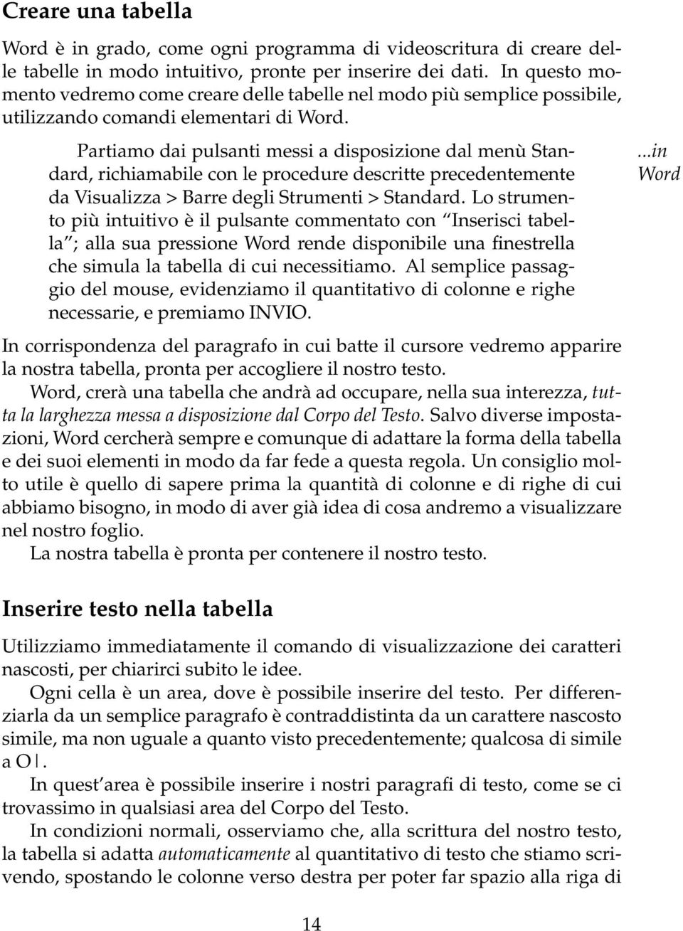 Partiamo dai pulsanti messi a disposizione dal menù Standard, richiamabile con le procedure descritte precedentemente da Visualizza > Barre degli Strumenti > Standard.