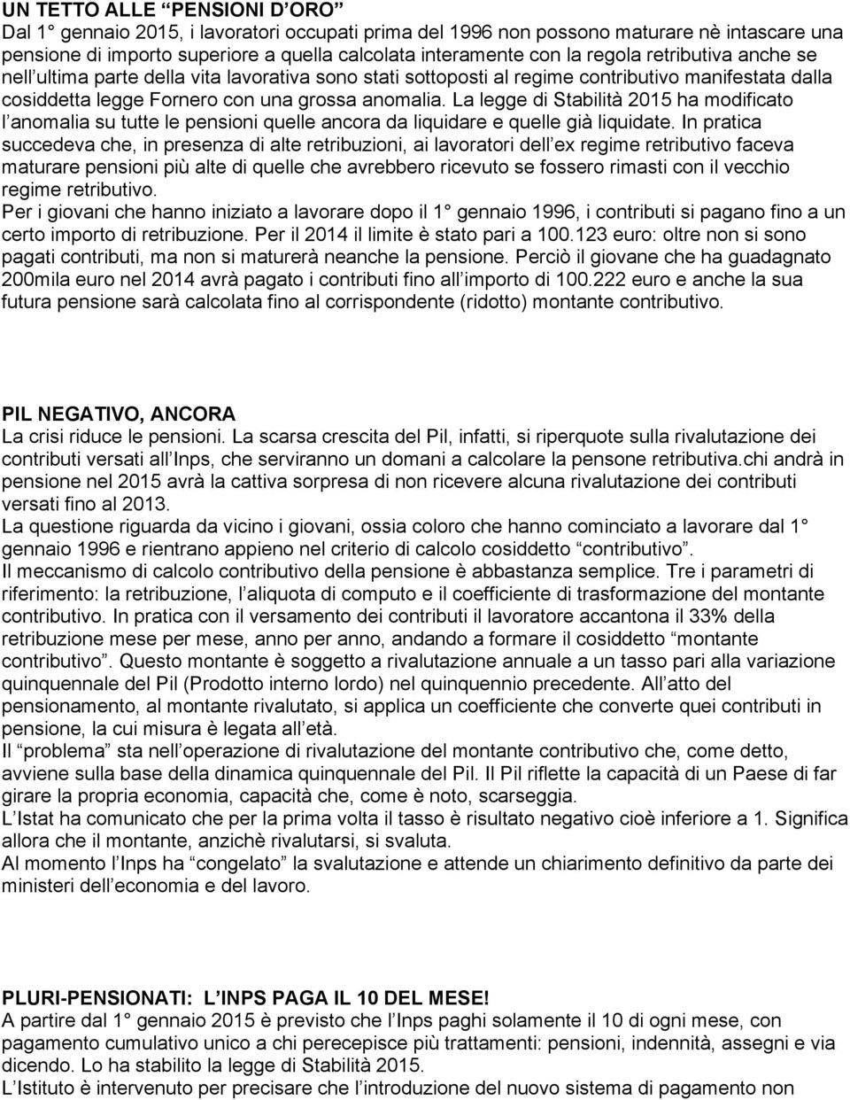 La legge di Stabilità 2015 ha modificato l anomalia su tutte le pensioni quelle ancora da liquidare e quelle già liquidate.