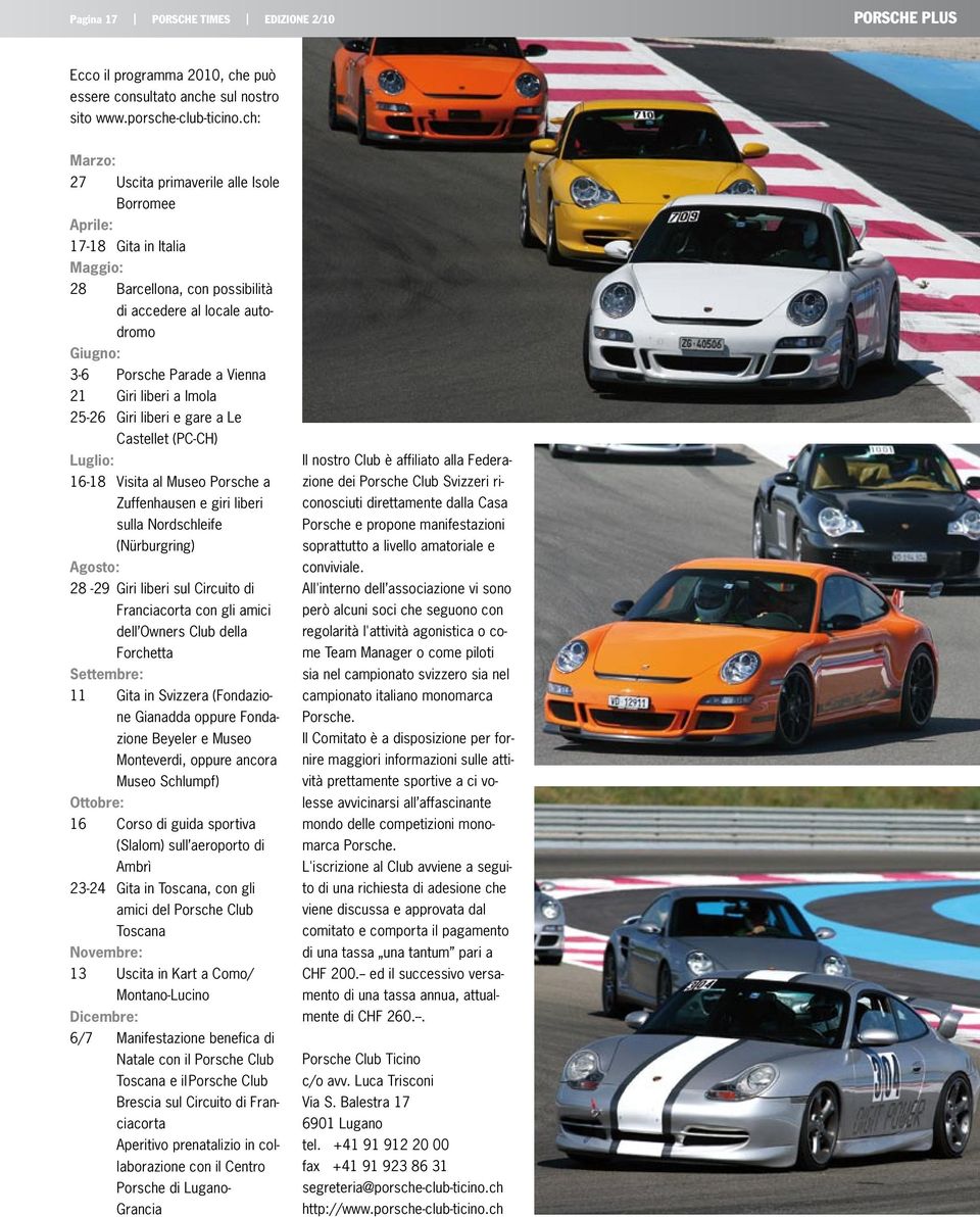 liberi a Imola 25-26 Giri liberi e gare a Le Castellet (PC-CH) Luglio: 16-18 Visita al Museo Porsche a Zuffenhausen e giri liberi sulla Nordschleife (Nürburgring) Agosto: 28-29 Giri liberi sul