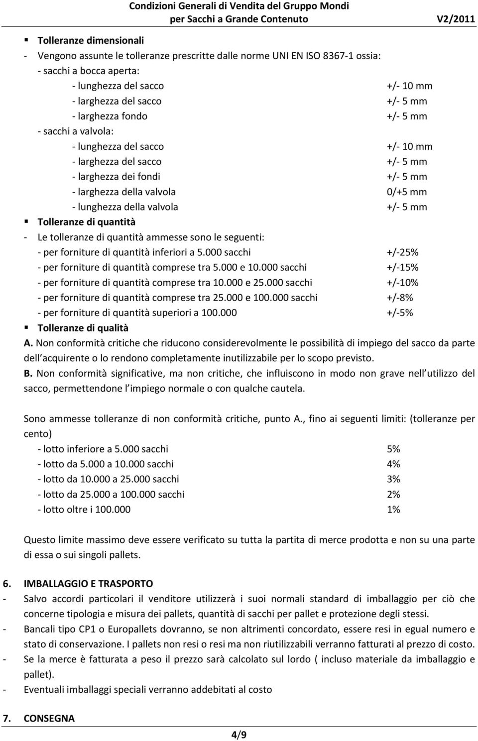 Le tolleranze di quantità ammesse sono le seguenti: per forniture di quantità inferiori a 5.000 sacchi +/ 25% per forniture di quantità comprese tra 5.000 e 10.