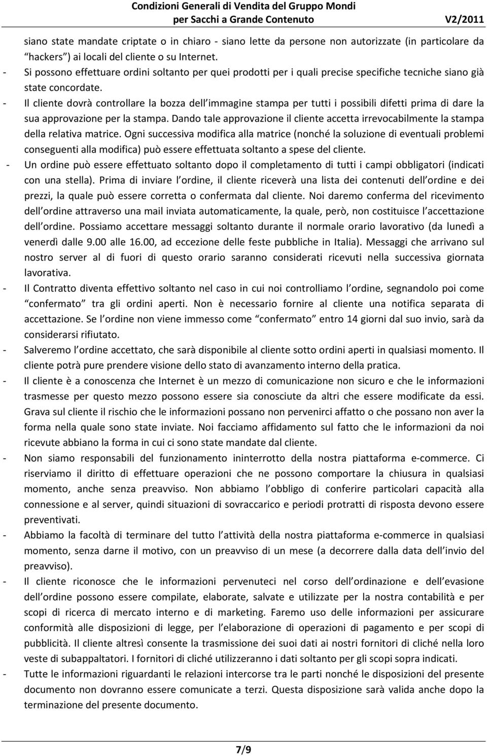 Il cliente dovrà controllare la bozza dell immagine stampa per tutti i possibili difetti prima di dare la sua approvazione per la stampa.