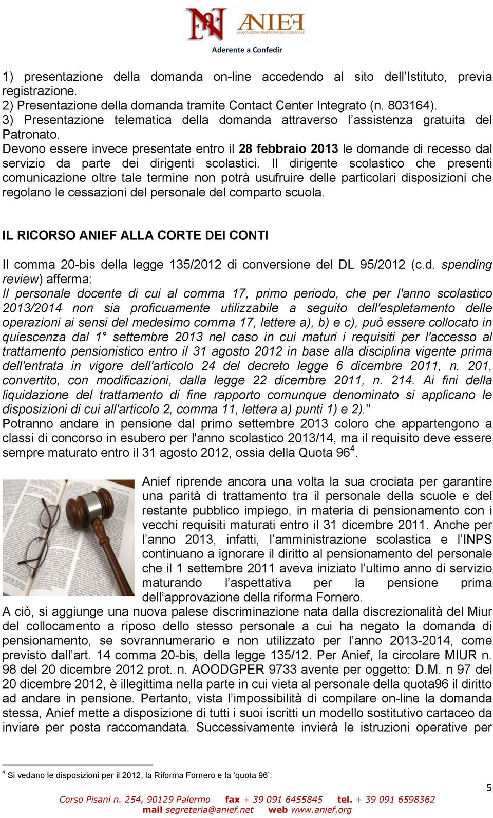 Devono essere invece presentate entro il 28 febbraio 2013 le domande di recesso dal servizio da parte dei dirigenti scolastici.