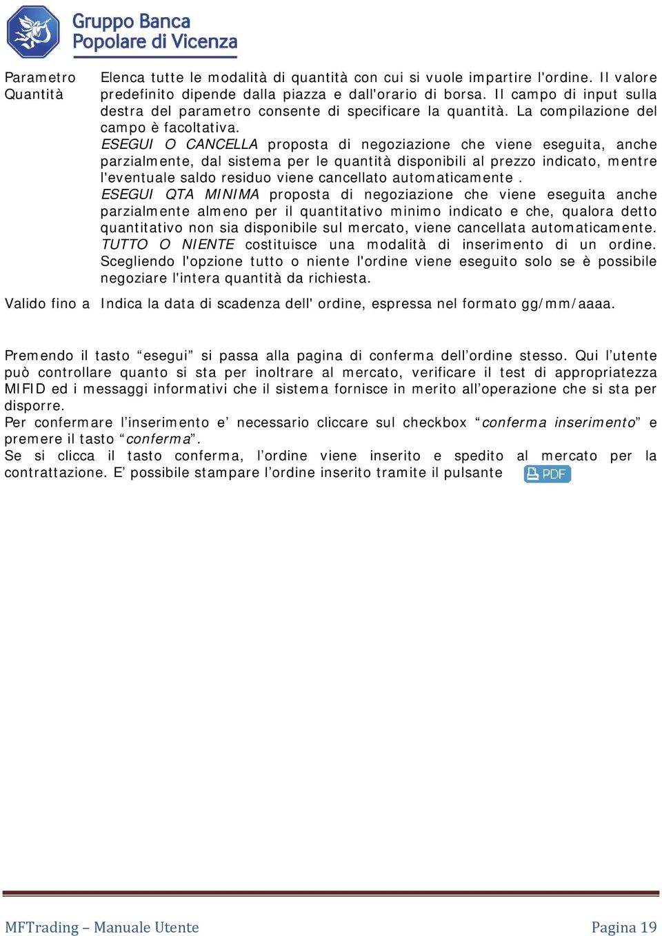 ESEGUI O CANCELLA proposta di negoziazione che viene eseguita, anche parzialmente, dal sistema per le quantità disponibili al prezzo indicato, mentre l'eventuale saldo residuo viene cancellato