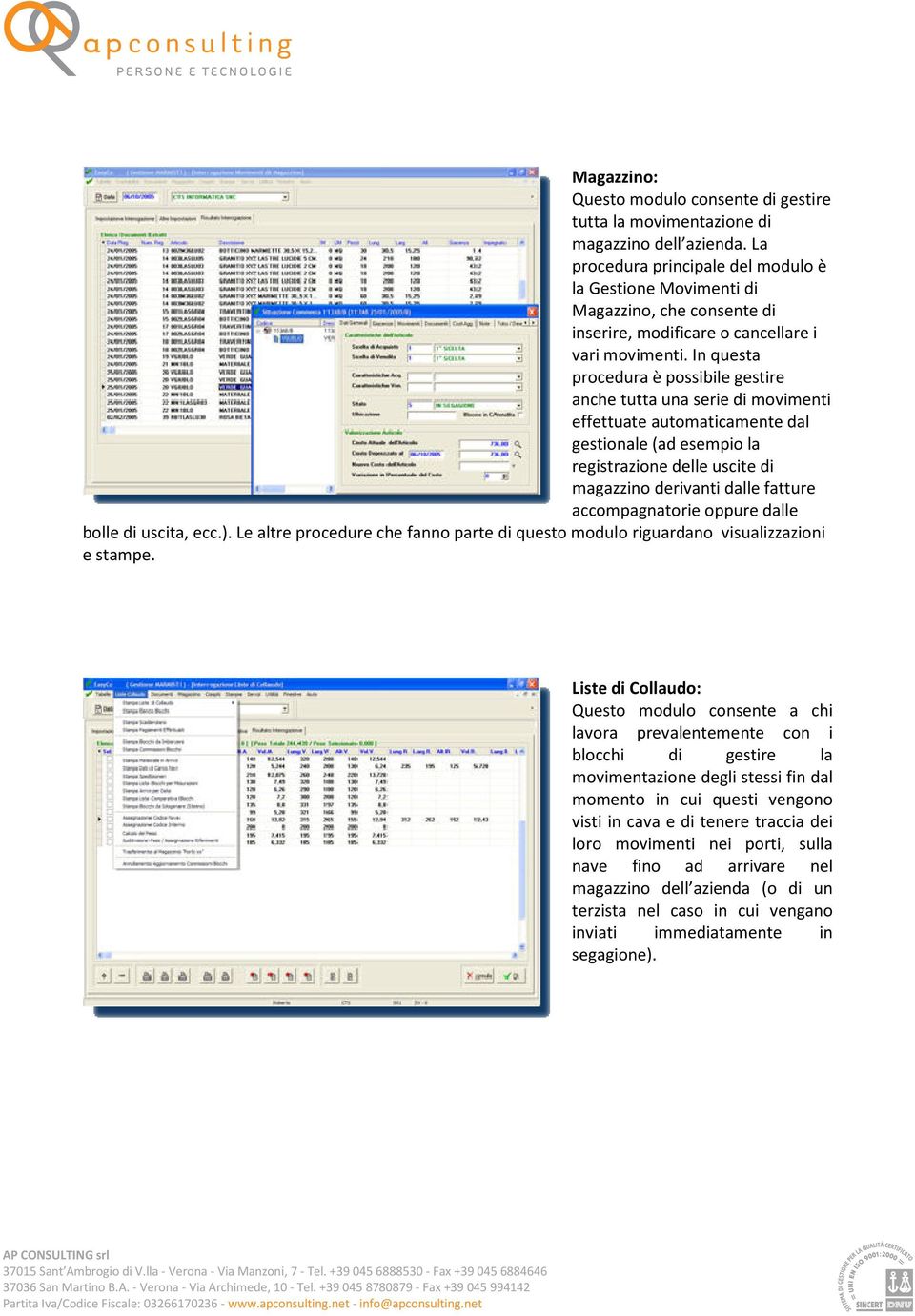 In questa procedura è possibile gestire anche tutta una serie di movimenti effettuate automaticamente dal gestionale (ad esempio la registrazione delle uscite di magazzino derivanti dalle fatture