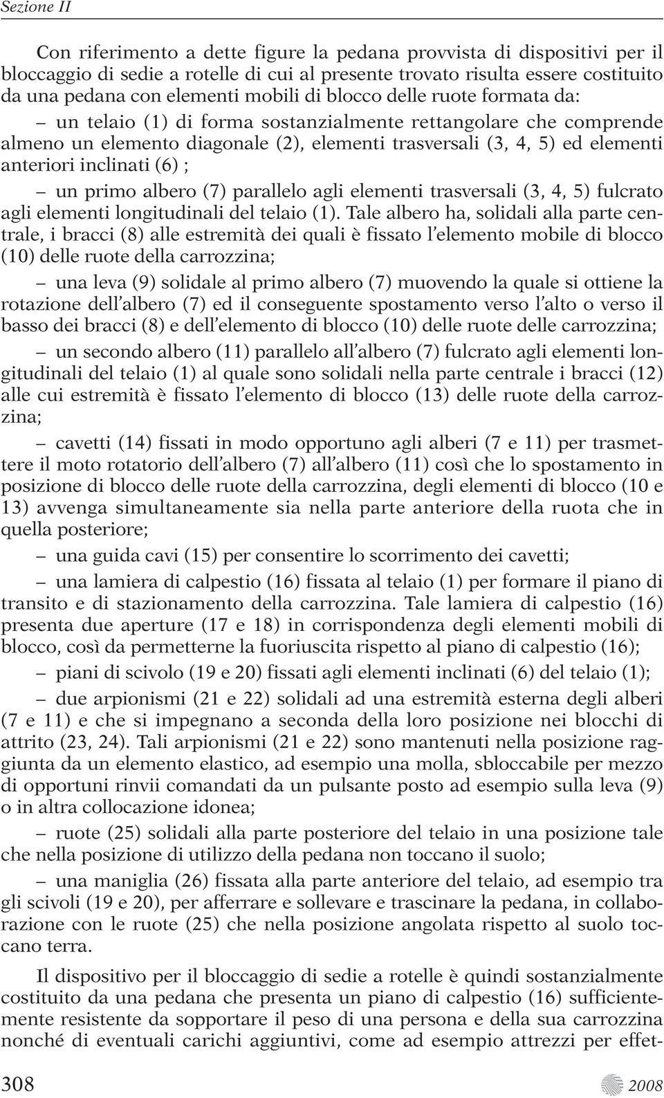 inclinati (6) ; un primo albero (7) parallelo agli elementi trasversali (3, 4, 5) fulcrato agli elementi longitudinali del telaio (1).