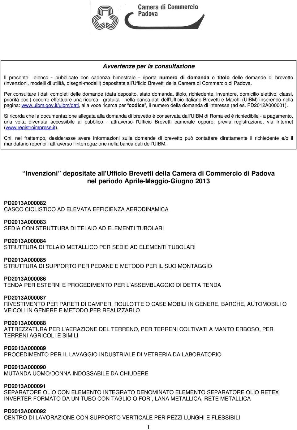 Per consultare i dati completi delle domande (data deposito, stato domanda, titolo, richiedente, inventore, domicilio elettivo, classi, priorità ecc.