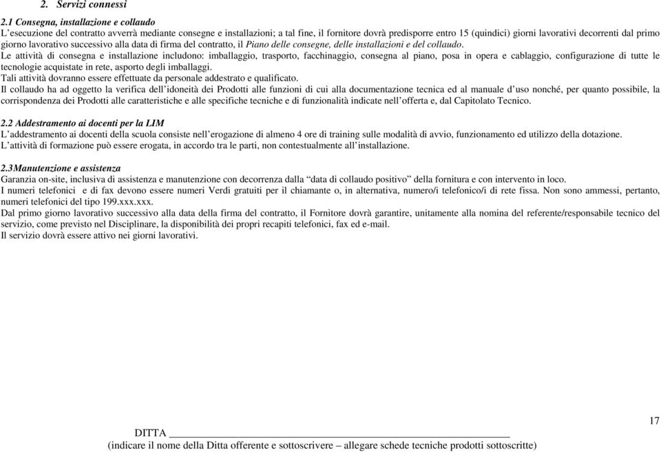 dal primo giorno lavorativo successivo alla data di firma del contratto, il Piano delle consegne, delle installazioni e del collaudo.