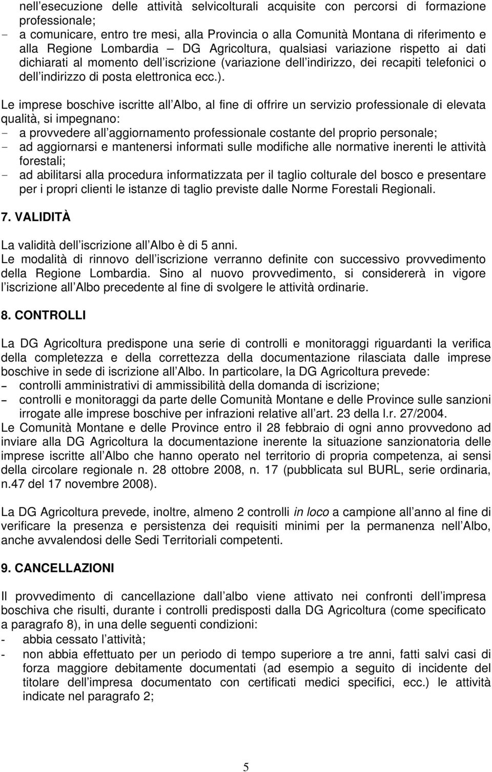 Le imprese boschive iscritte all Albo, al fine di offrire un servizio professionale di elevata qualità, si impegnano: - a provvedere all aggiornamento professionale costante del proprio personale; -