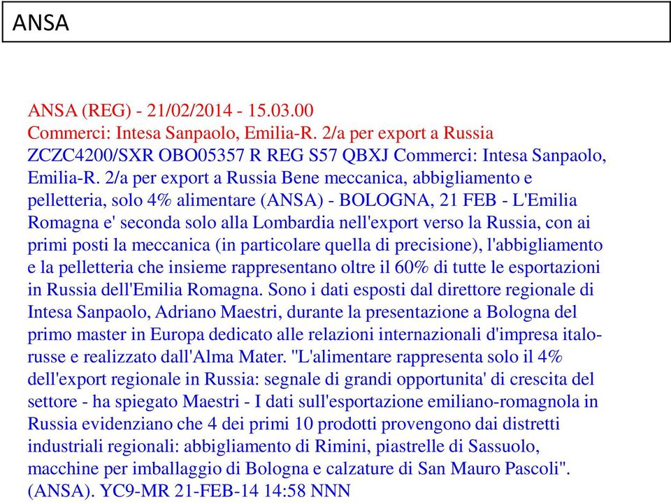 primi posti la meccanica (in particolare quella di precisione), l'abbigliamento e la pelletteria che insieme rappresentano oltre il 60% di tutte le esportazioni in Russia dell'emilia Romagna.