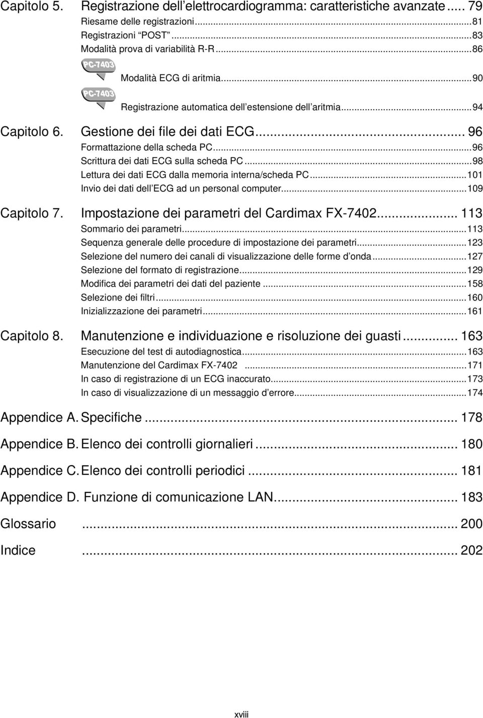 ..96 Scrittura dei dati ECG sulla scheda PC...98 Lettura dei dati ECG dalla memoria interna/scheda PC...101 Invio dei dati dell ECG ad un personal computer...109 Capitolo 7.