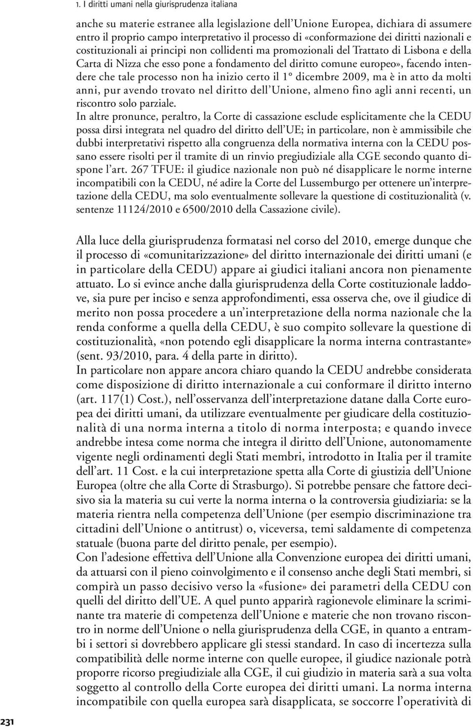 facendo intendere che tale processo non ha inizio certo il 1 dicembre 2009, ma è in atto da molti anni, pur avendo trovato nel diritto dell Unione, almeno fino agli anni recenti, un riscontro solo