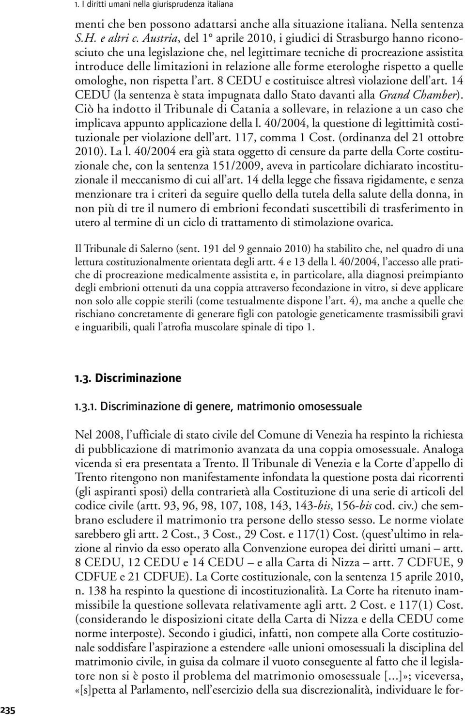 eterologhe rispetto a quelle omologhe, non rispetta l art. 8 CEDU e costituisce altresì violazione dell art. 14 CEDU (la sentenza è stata impugnata dallo Stato davanti alla Grand Chamber).