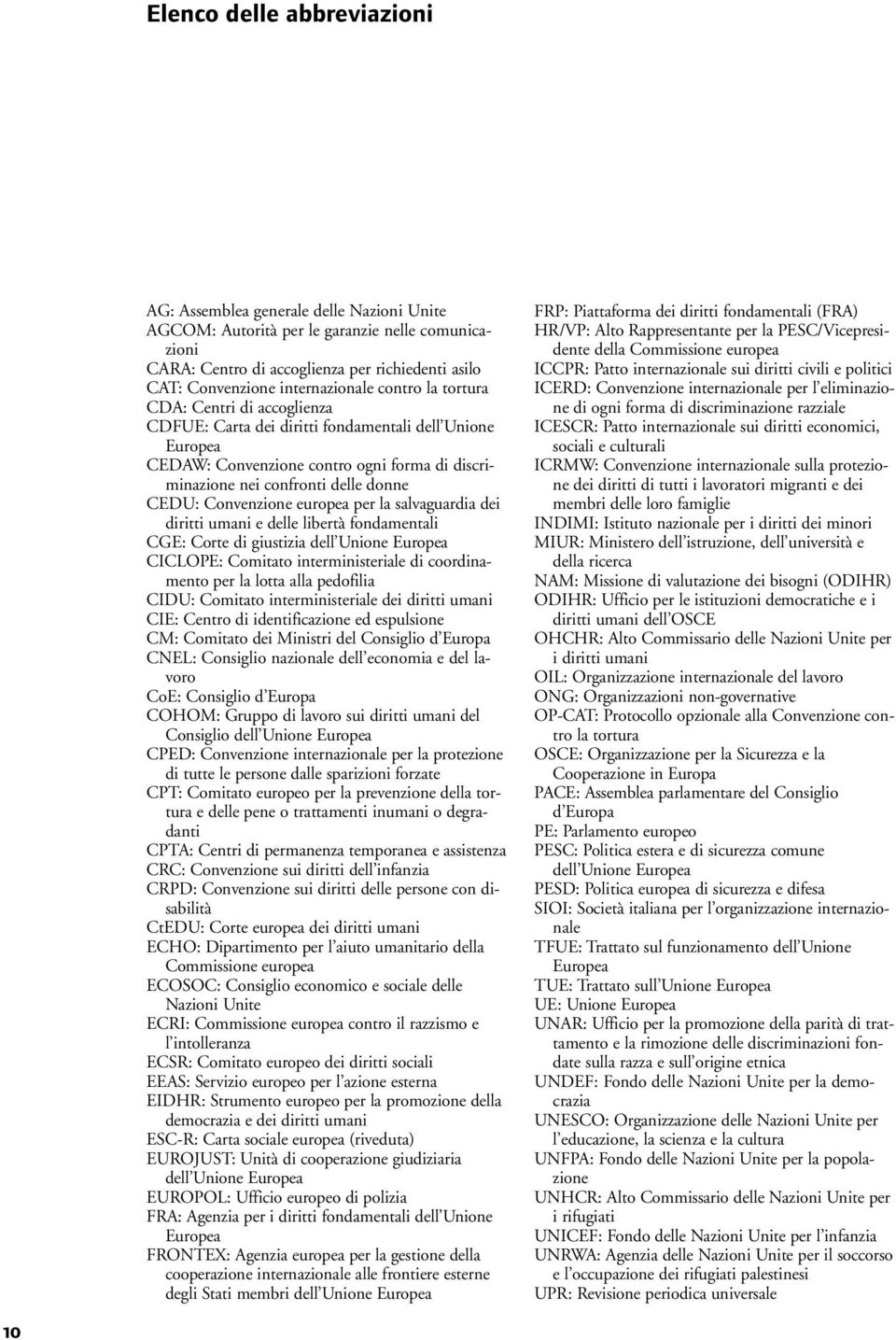 CEDU: Convenzione europea per la salvaguardia dei diritti umani e delle libertà fondamentali CGE: Corte di giustizia dell Unione Europea CICLOPE: Comitato interministeriale di coordinamento per la