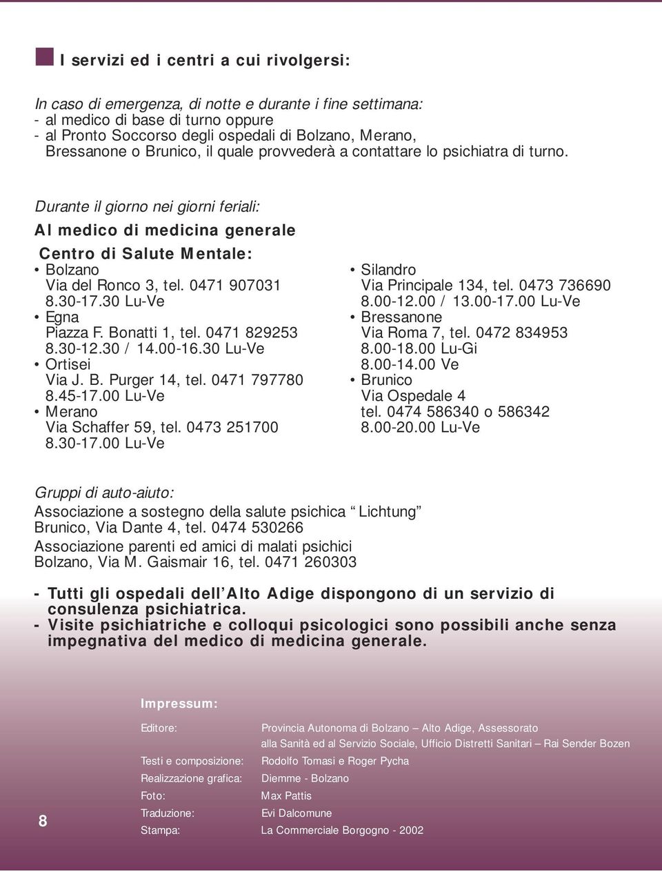 Durante il giorno nei giorni feriali: Al medico di medicina generale Centro di Salute Mentale: Bolzano Via del Ronco 3, tel. 0471 907031 8.30-17.30 Lu-Ve Egna Piazza F. Bonatti 1, tel. 0471 829253 8.