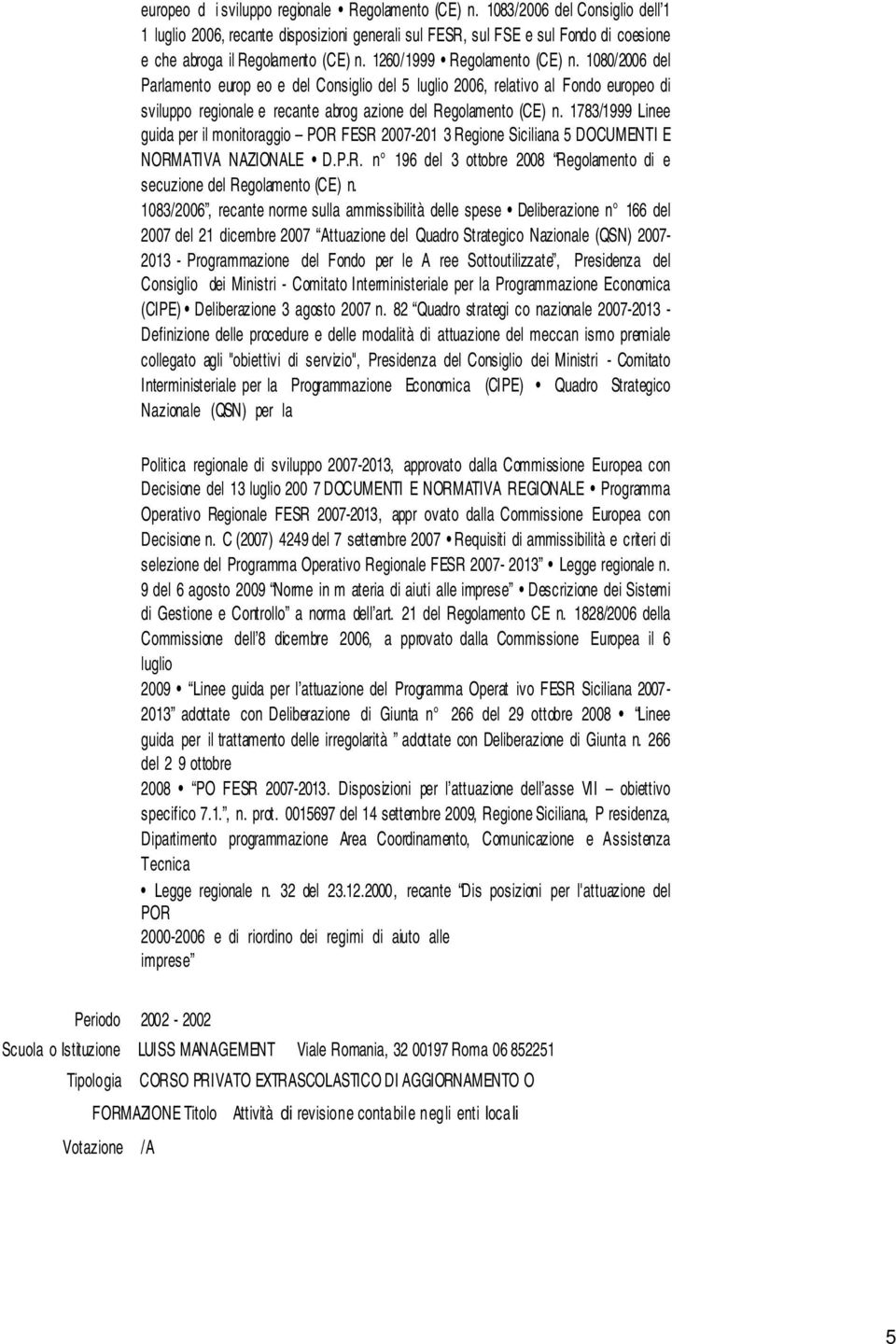 1080/2006 del Parlamento europ eo e del Consiglio del 5 luglio 2006, relativo al Fondo europeo di sviluppo regionale e recante abrog azione del Regolamento (CE) n.