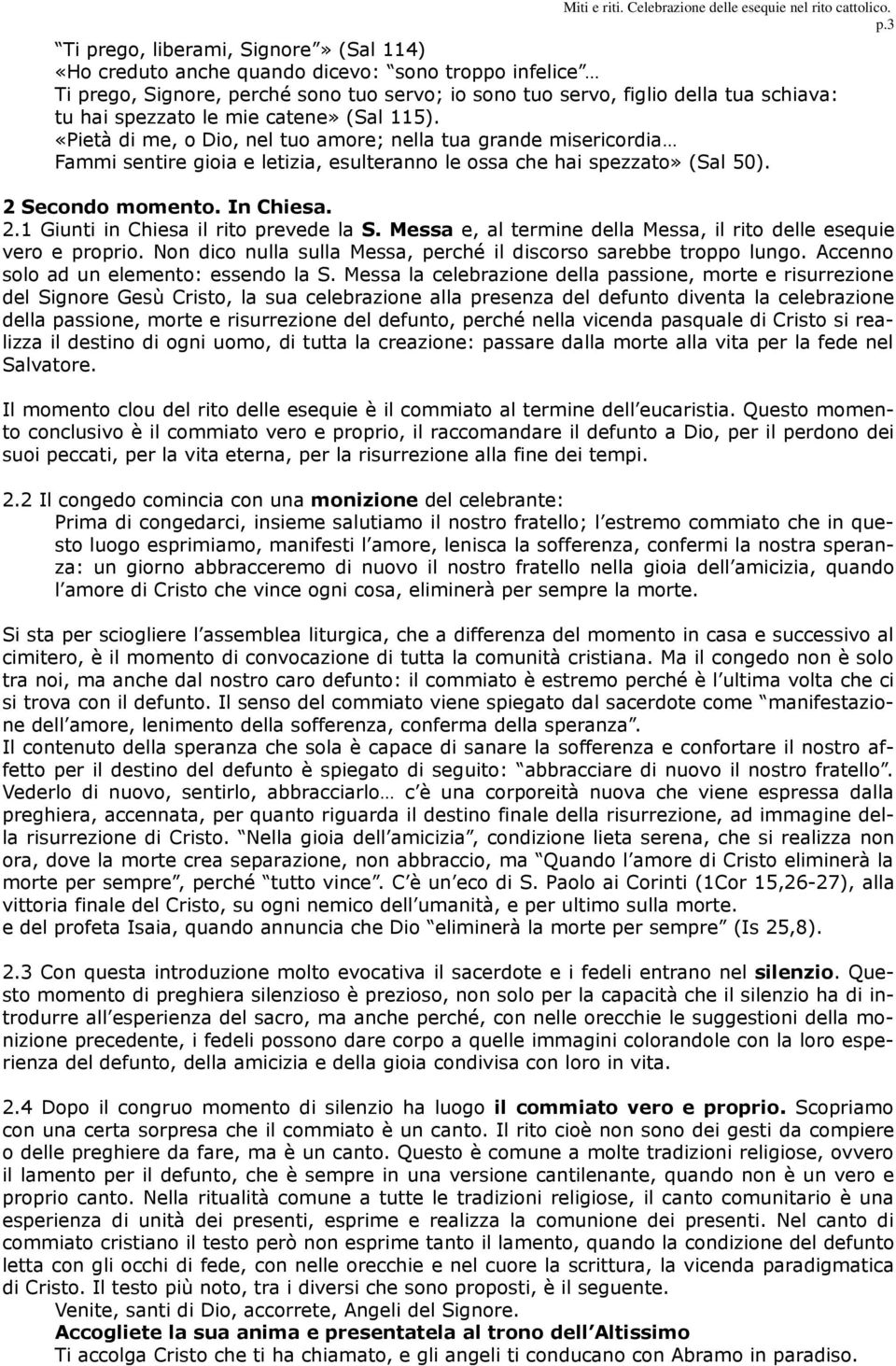 2.1 Giunti in Chiesa il rito prevede la S. Messa e, al termine della Messa, il rito delle esequie vero e proprio. Non dico nulla sulla Messa, perché il discorso sarebbe troppo lungo.