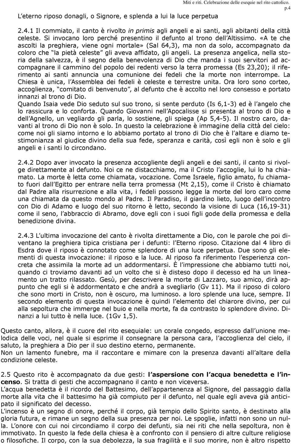 «A te che ascolti la preghiera, viene ogni mortale» (Sal 64,3), ma non da solo, accompagnato da coloro che la pietà celeste gli aveva affidato, gli angeli.