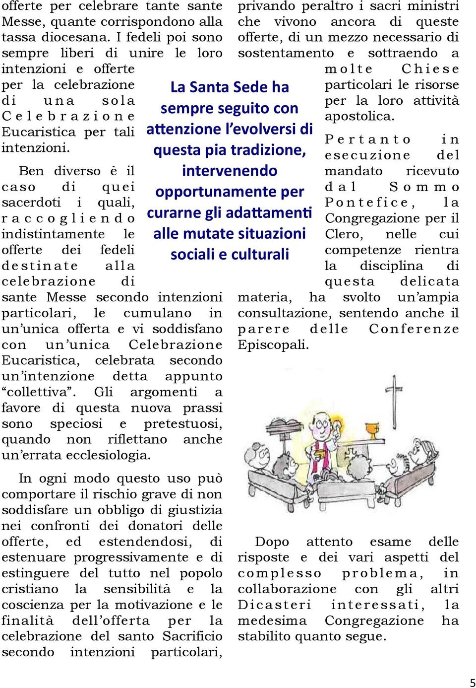 Ben diverso è il caso di quei sacerdoti i quali, r a c c o g l i e n d o indistintamente le offerte dei fedeli d e s t i n a t e a l l a celebrazione di sante Messe secondo intenzioni particolari, le