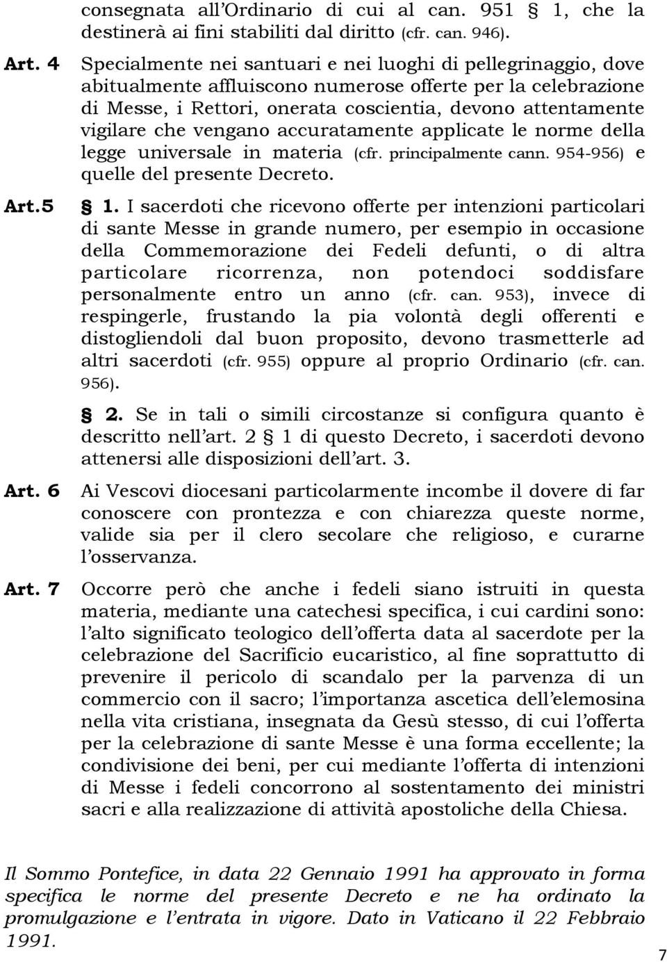 vengano accuratamente applicate le norme della legge universale in materia (cfr. principalmente cann. 954-956) e quelle del presente Decreto. 1.