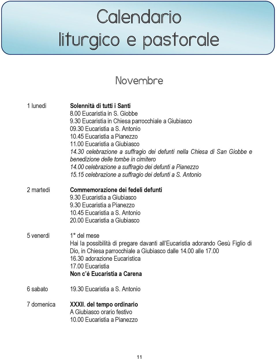 15 celebrazione a suffragio dei defunti a S. Antonio 2 martedì Commemorazione dei fedeli defunti 9.30 Eucaristia a Giubiasco 9.30 Eucaristia a Pianezzo 10.45 Eucaristia a S. Antonio 20.