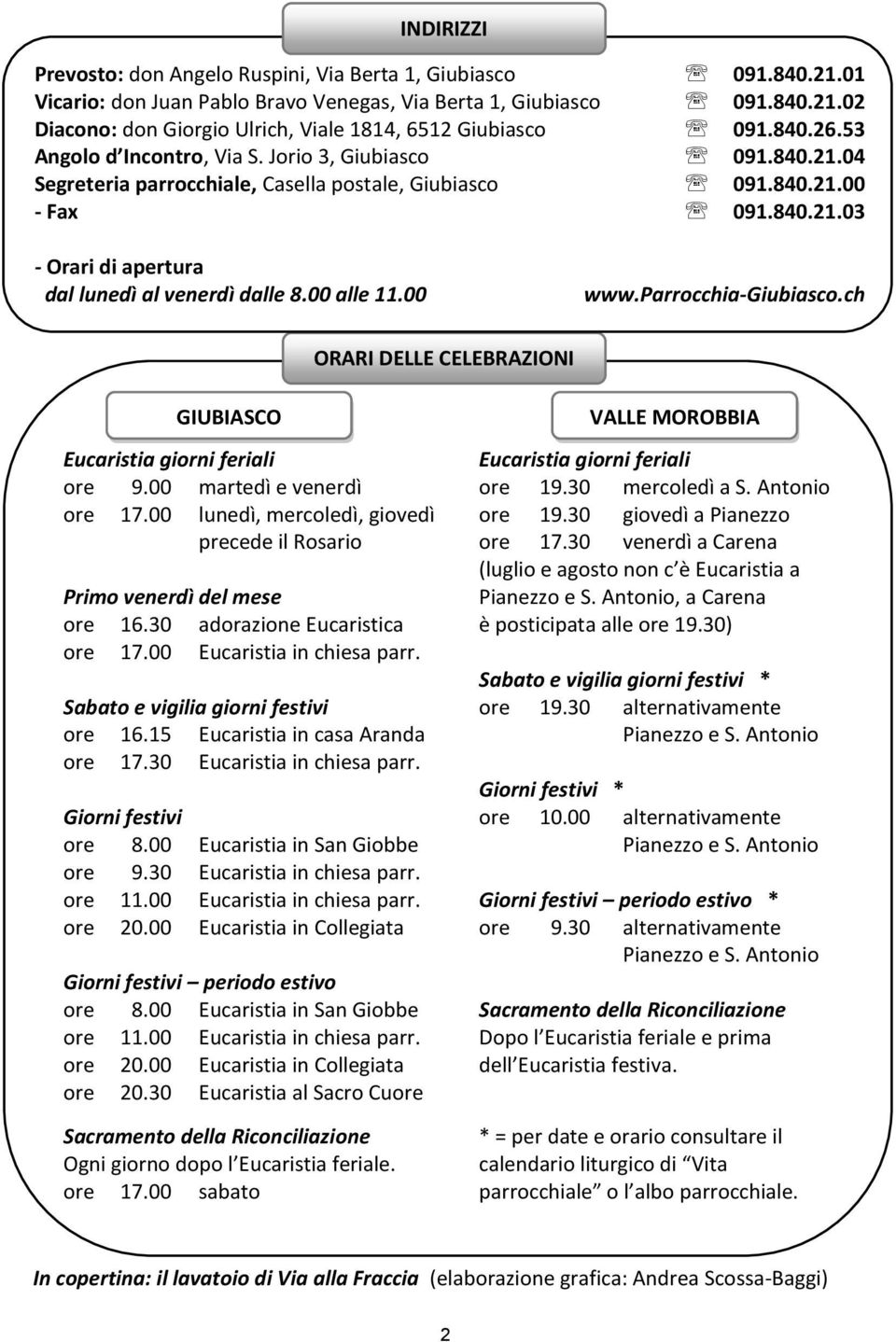 00 alle 11.00 www.parrocchia-giubiasco.ch GIUBIASCO ORARI DELLE CELEBRAZIONI VALLE MOROBBIA Eucaristia giorni feriali Eucaristia giorni feriali ore 9.00 martedì e venerdì ore 19.30 mercoledì a S.