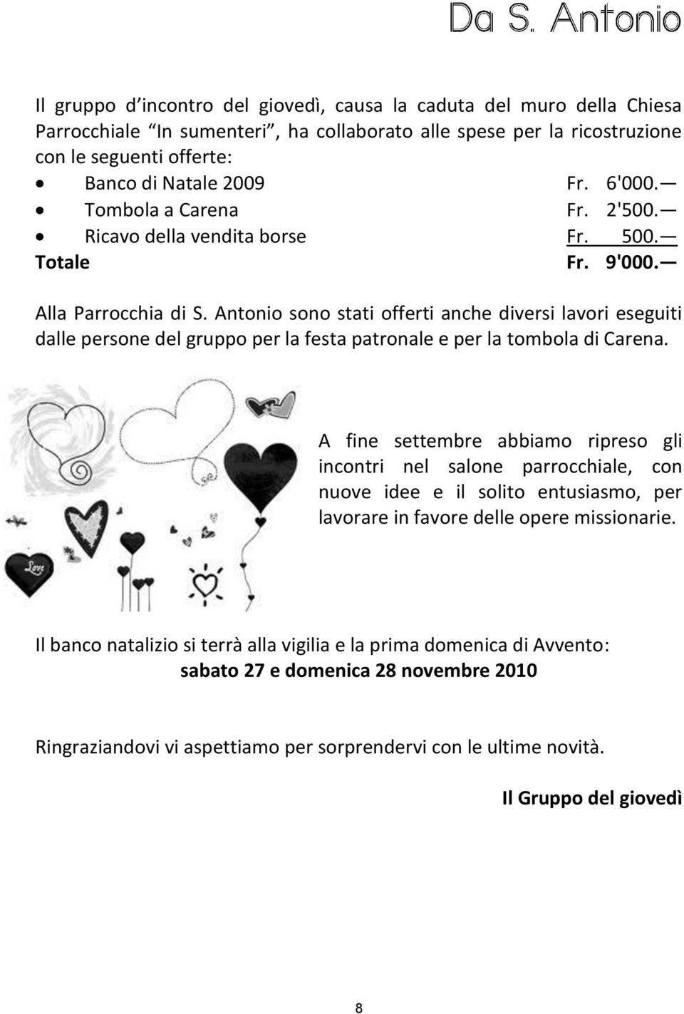 Antonio sono stati offerti anche diversi lavori eseguiti dalle persone del gruppo per la festa patronale e per la tombola di Carena.