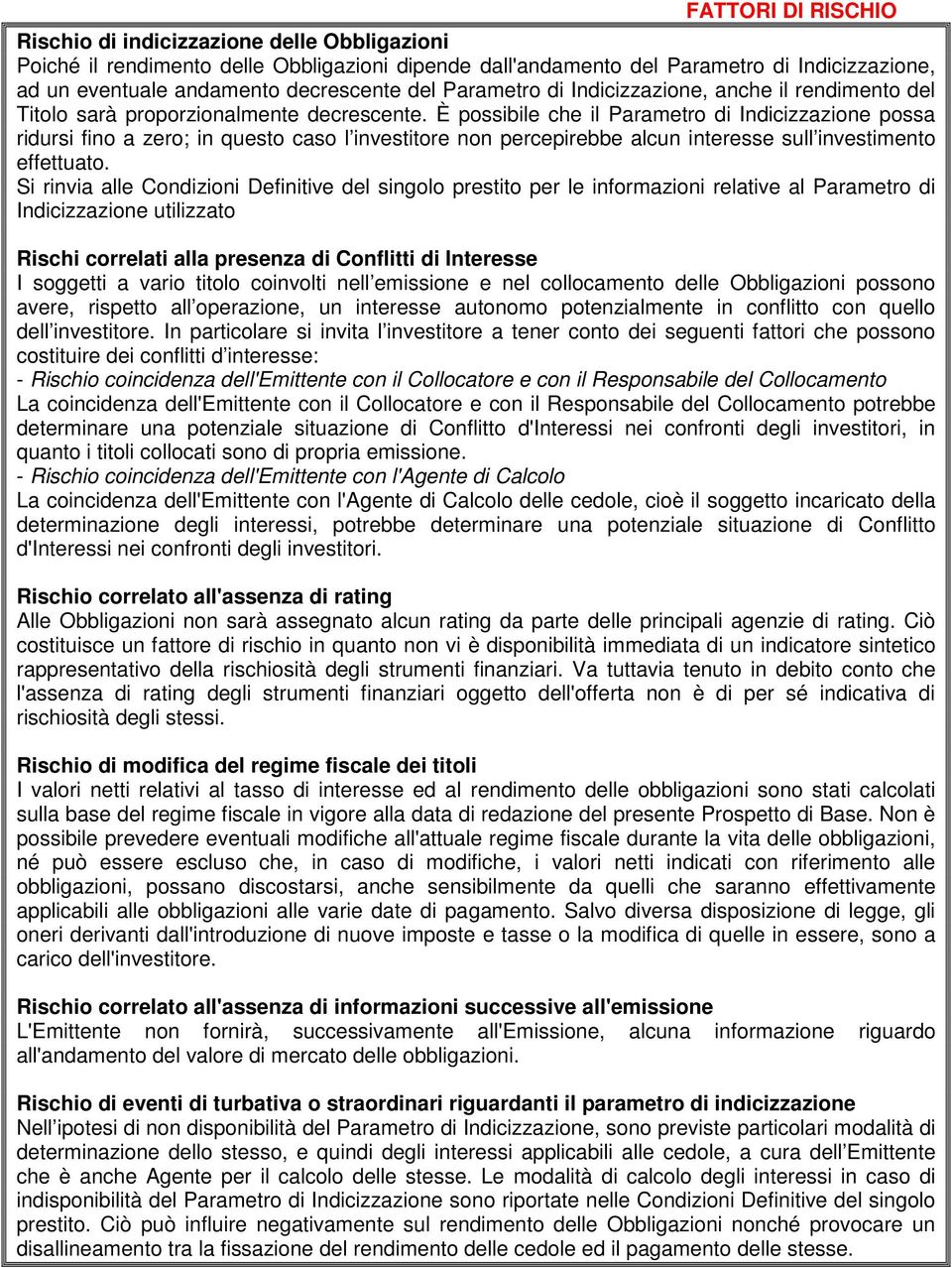 È possibile che il Parametro di Indicizzazione possa ridursi fino a zero; in questo caso l investitore non percepirebbe alcun interesse sull investimento effettuato.