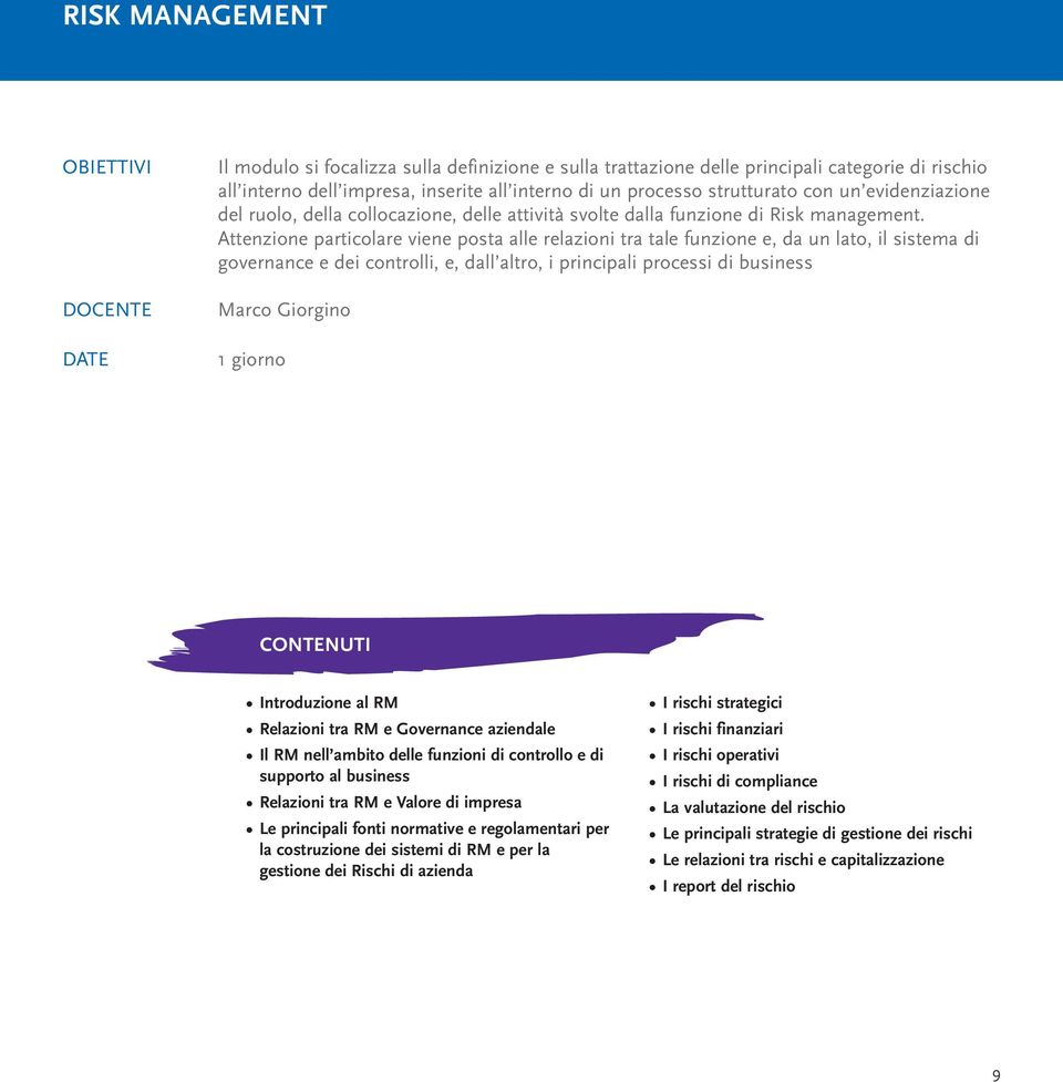 Attenzione particolare viene posta alle relazioni tra tale funzione e, da un lato, il sistema di governance e dei controlli, e, dall altro, i principali processi di business Marco Giorgino 1 giorno