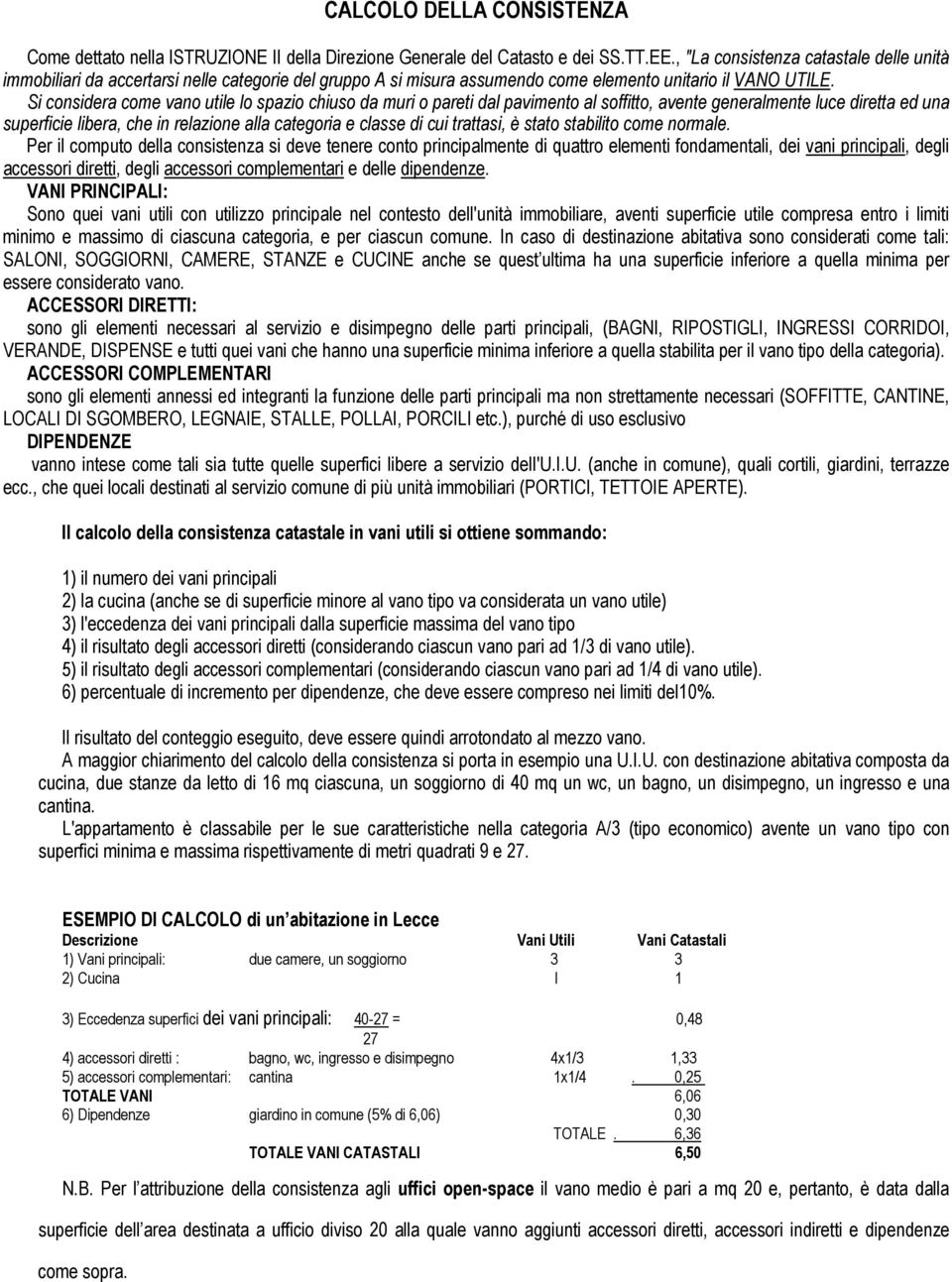 Si considera come vano utile lo spazio chiuso da muri o pareti dal pavimento al soffitto, avente generalmente luce diretta ed una libera, che in relazione alla e classe di cui trattasi, è stato