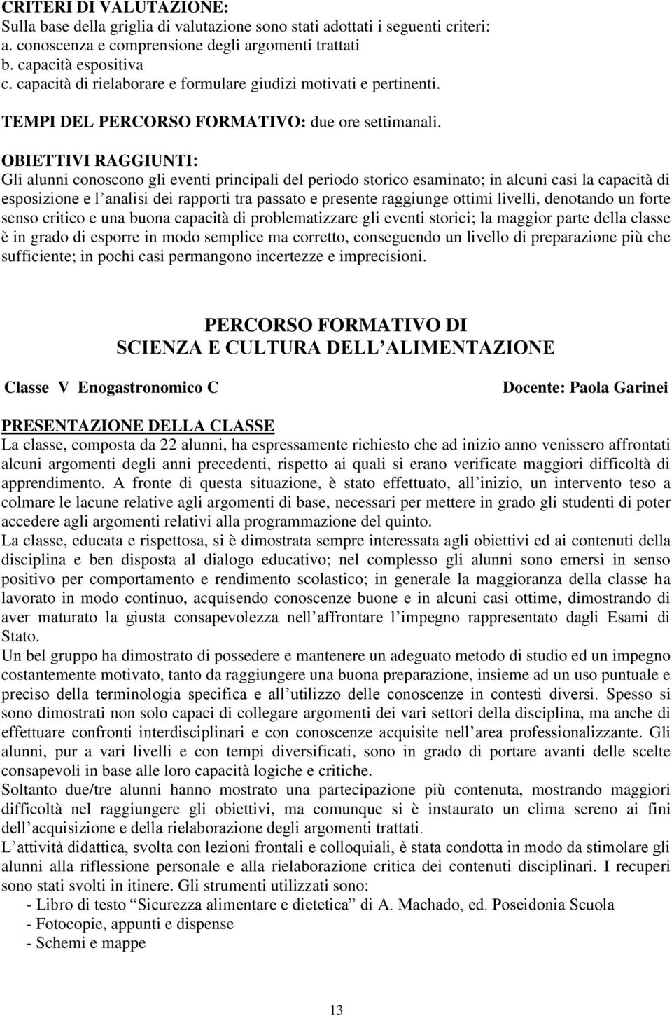 OBIETTIVI RAGGIUNTI: Gli alunni conoscono gli eventi principali del periodo storico esaminato; in alcuni casi la capacità di esposizione e l analisi dei rapporti tra passato e presente raggiunge